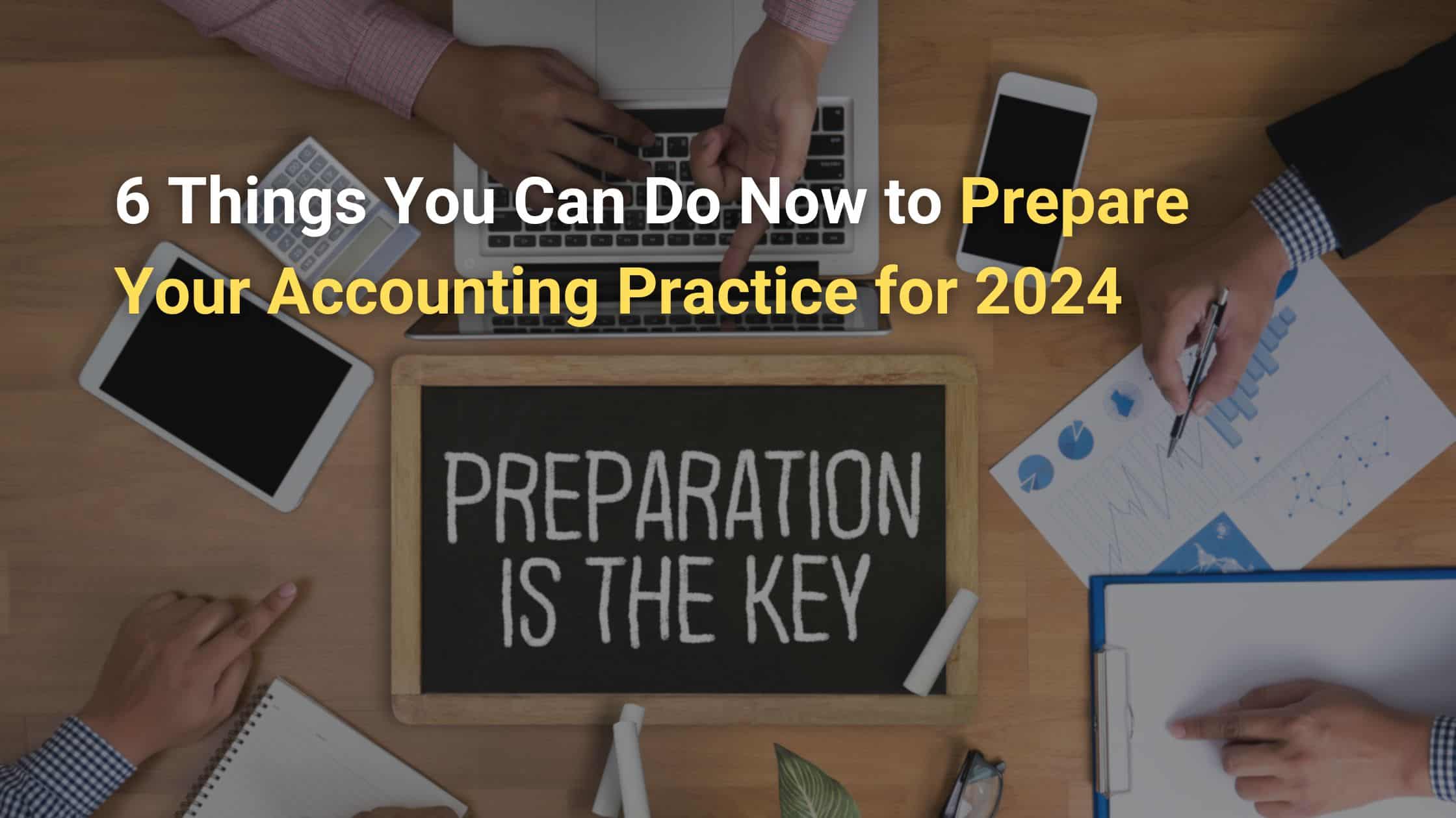 6 Things You Can Do Now To Prepare Your Accounting Practice For 2024   6 Things You Can Do Now To Prepare Your Accounting Practice For 2024 